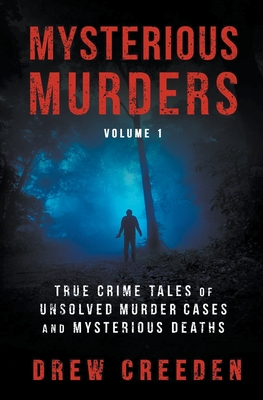 Coperta cărții 'Mysterious Murders: True Crime Tales of Unsolved Murder Cases and Mysterious Deaths - Drew Creeden'