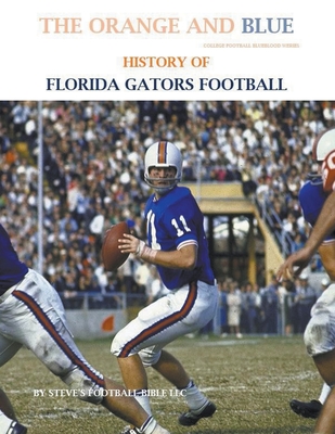 The Orange and Blue! History of Florida Gators Football - Steve's Football Bible Llc