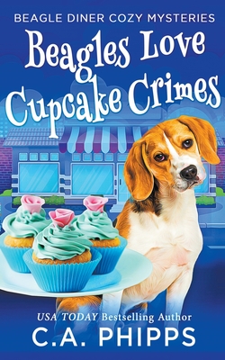 Beagles Love Cupcake Crimes - C. A. Phipps
