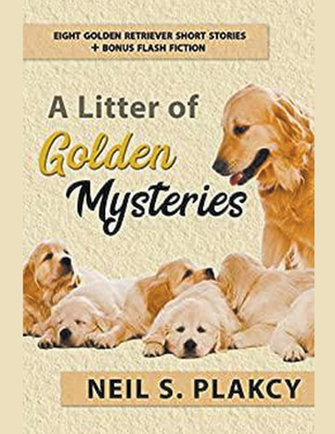 A Litter of Golden Mysteries: 8 Golden Retriever Mysteries + Flash Fiction - Neil Plakcy