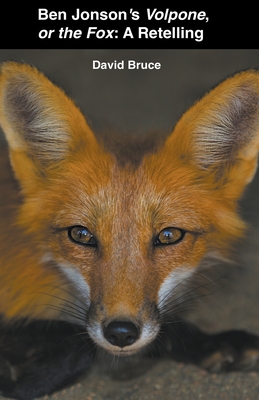 Ben Jonson's Volpone, or the Fox: A Retelling - David Bruce