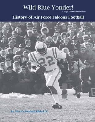 Wild Blue Yonder! History of Air Force Falcons Football - Steve Fulton
