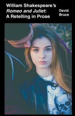 Coperta cărții 'William Shakespeare's Romeo and Juliet: A Retelling in Prose - David Bruce'