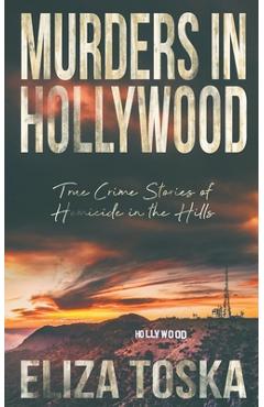 Coperta cărții 'Murders in Hollywood: True Crime Stories of Homicide in the Hills - Eliza Toska'