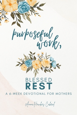 Purposeful Work, Blessed Rest - Anna Hawkes Cabral