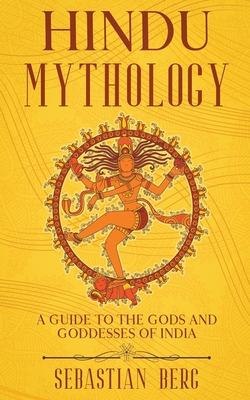 Hindu Mythology: A Guide to the Gods and Goddesses of India - Sebastian Berg
