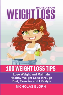 Weight Loss: 100 Weight Loss Tips: Lose Weight and Maintain Healthy Weight Loss through Diet, Exercise and Lifestyle - Nicholas Bjorn