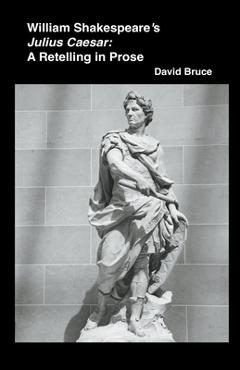 Coperta cărții 'William Shakespeare's Julius Caesar: A Retelling in Prose - David Bruce'