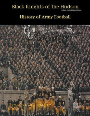 Black Knights of the Hudson - History of Army Football - Steve Fulton