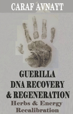 Guerilla DNA Recovery and Regeneration - Herbs and Energy Recalibration - Caraf Avnayt