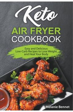 Coperta cărții 'Keto Air Fryer Cookbook: Easy and Delicious Low-Carb Recipes to Lose Weight and Heal Your Body - Melanie Bennet'