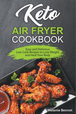Coperta cărții 'Keto Air Fryer Cookbook: Easy and Delicious Low-Carb Recipes to Lose Weight and Heal Your Body - Melanie Bennet'
