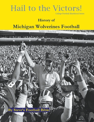 Hail to the Victors! History of Michigan Wolverines Football - Steve's Football Bible Llc