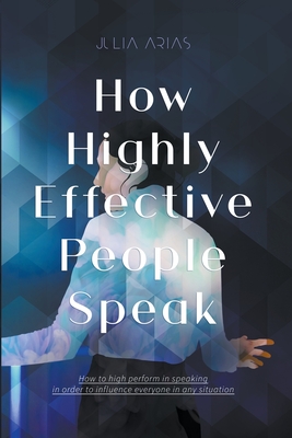 How Highly Effective People Speak - Julia Arias