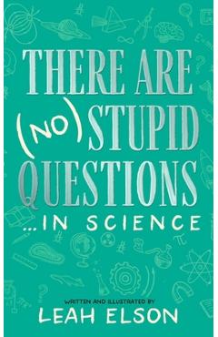 There Are (No) Stupid Questions ... in Science - Leah Elson
