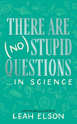 There Are (No) Stupid Questions ... in Science - Leah Elson