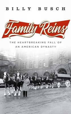 Family Reins: The Extraordinary Rise and Epic Fall of an American Dynasty - Billy Busch