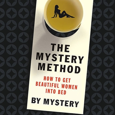 The Mystery Method: How to Get Beautiful Women Into Bed - Erik Von Markovik