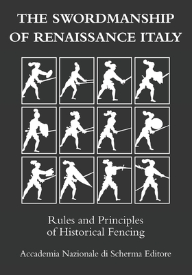 The swordmanship of Renaissance Italy: Rules and principles of historical fencing - Paolo Tassinari