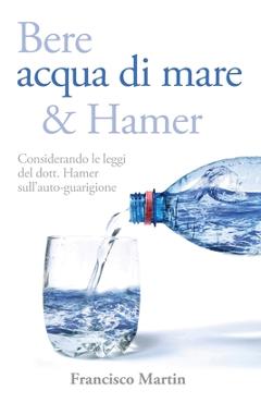 Coperta cărții 'Bere acqua di mare e Hamer: Considerando le leggi del dott. Hamer sull'auto-guarigione (Seconda edizione) - Francisco'