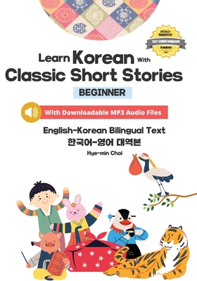 Learn Korean with Classic Short Stories Beginner (Downloadable Audio and English-Korean Bilingual Dual Text) - Hye-min Choi