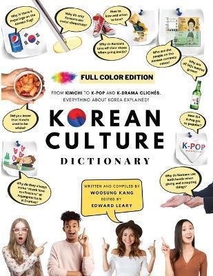 [FULL COLOR] KOREAN CULTURE DICTIONARY - From Kimchi To K-Pop and K-Drama Clichés. Everything About Korea Explained! - Woosung Kang