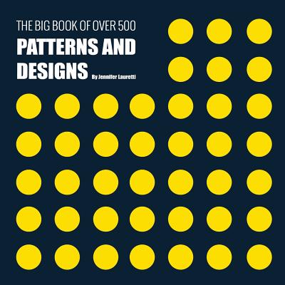 The Big Book of Over 500 Patterns and Designs: Fractal, Geometrical, Asymmetrical, Victorian, Arabesque, Nature, Dots, 3D, Abstract, Floral and More - Jennifer Lauretti