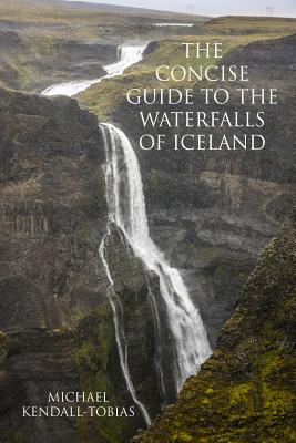 The Concise Guide To The Waterfalls Of Iceland - Michael Kendall-tobias