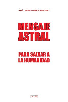 Mensaje Astral: Para salvar a la humanidad - José Carmen Garcia Martinez