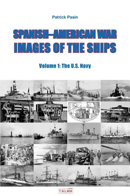 Spanish-American War - Images of the Ships: Volume 1: The U.S. Navy - Patrick Pasin