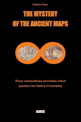The Mystery of the Ancient Maps: Those extraordinary anomalies which question the history of humanity (colour version) - Patrick Pasin