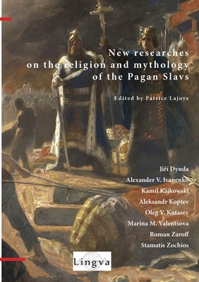 New Researches on the Religion and Mythology of the Pagan Slavs - Patrice Lajoye