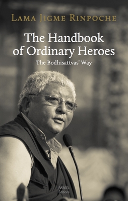 The Handbook of Ordinary Heroes: The Bodhisattvas' Way - Jigme Rinpoche