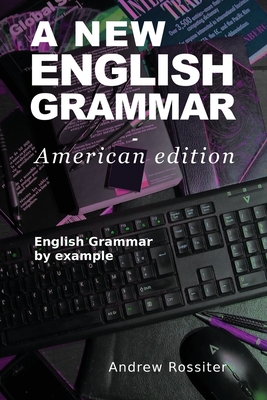 A New English Grammar - American edition: English grammar by example - Andrew Rossiter
