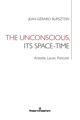 The Unconscious, its Space-Time: Aristotle, Lacan, Poincar - Jean-gerard Bursztein