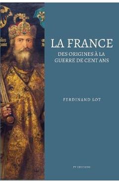 Coperta cărții 'La France: Des origines à la guerre de cent ans (Illustré) - Ferdinand Lot'