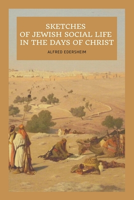 Sketches of Jewish Social Life In the days of Christ: Easy to Read Layout - Alfred Edersheim