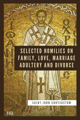 Selected Homilies on Family, Love, Marriage, Adultery and Divorce: Easy to Read Layout - Saint John Chrysostom
