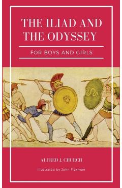 The Iliad and the Odyssey for boys and girls (Illustrated): Easy to Read Layout - Alfred J. Church