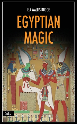 Egyptian Magic: Easy to Read Layout + Illustrated - E. A. Wallis Budge