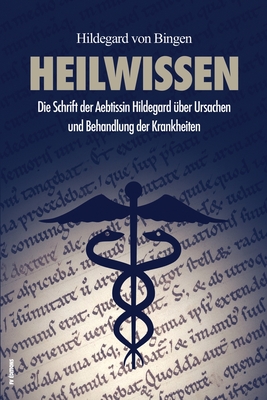 Heilwissen: Die Schrift der Aebtissin Hildegard über Ursachen und Behandlung der Krankheiten (großdruck) - Hildegard Von Bingen