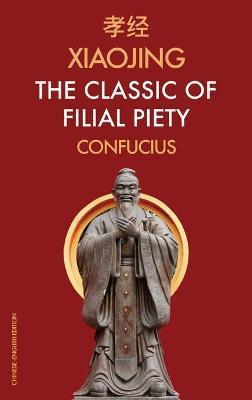 Xiaojing The Classic of Filial Piety: Chinese-English Edition - Confucius