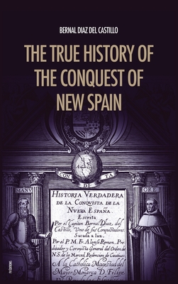 The True History of the Conquest of New Spain: The Memoirs of the Conquistador Bernal Diaz del Castillo, Unabridged Edition Vol.1-2 - Bernal Diaz Del Castillo