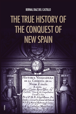 The True History of the Conquest of New Spain: The Memoirs of the Conquistador Bernal Diaz del Castillo, Unabridged Edition Vol.1-2 - Bernal Diaz Del Castillo