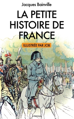 La Petite Histoire de France: illustrations de Job - Jacques Bainville