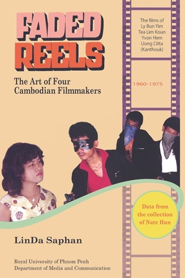 Faded Reels: The Art of Four Cambodian Filmmakers: 1960-1975 - Linda Saphan