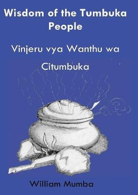 Wisdom of the Tumbuka People: Vinjeru vya Ŵanthu ŵa Citumbuka - William Mumba