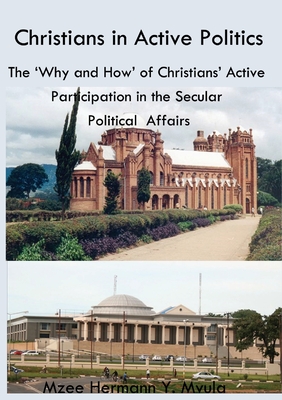 Christians in Active Politics: The 'Why and How' of Christians' Active Participation in the Secular Political Affairs - Mzee Hermann Yokoniah Mvula