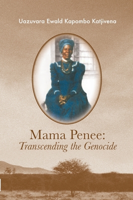 Mama Penee: Transcending the Genocide - Uazuvara Katjivena