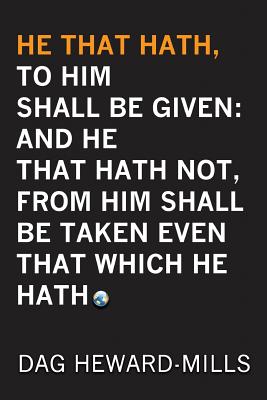 He That Hath, To Him Shall be Given: And He That Hath No, From Him Shall Be Taken Even That Which He Hath - Dag Heward-mills